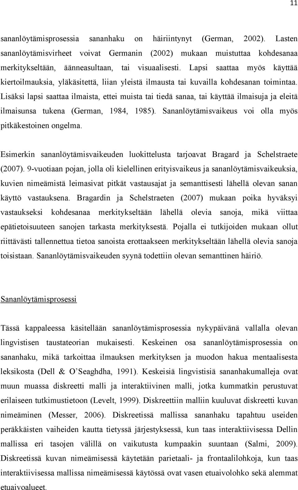 Lisäksi lapsi saattaa ilmaista, ettei muista tai tiedä sanaa, tai käyttää ilmaisuja ja eleitä ilmaisunsa tukena (German, 1984, 1985). Sananlöytämisvaikeus voi olla myös pitkäkestoinen ongelma.