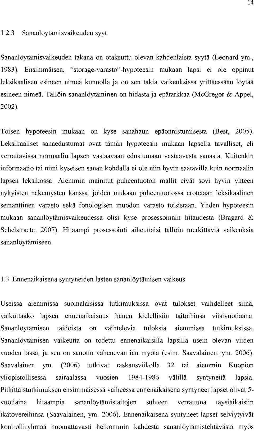 Tällöin sananlöytäminen on hidasta ja epätarkkaa (McGregor & Appel, 2002). Toisen hypoteesin mukaan on kyse sanahaun epäonnistumisesta (Best, 2005).