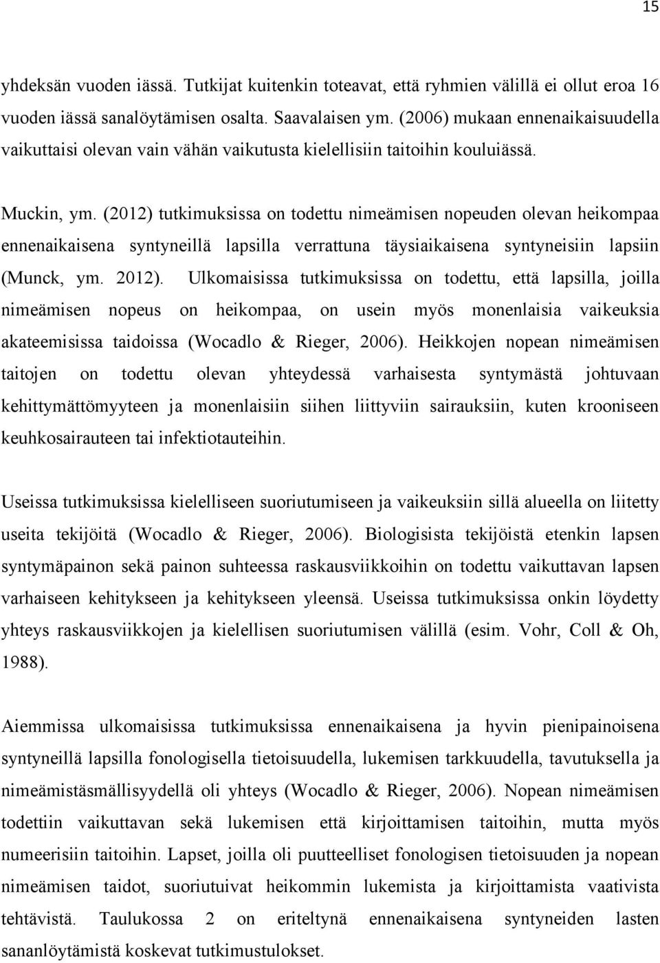 (2012) tutkimuksissa on todettu nimeämisen nopeuden olevan heikompaa ennenaikaisena syntyneillä lapsilla verrattuna täysiaikaisena syntyneisiin lapsiin (Munck, ym. 2012).