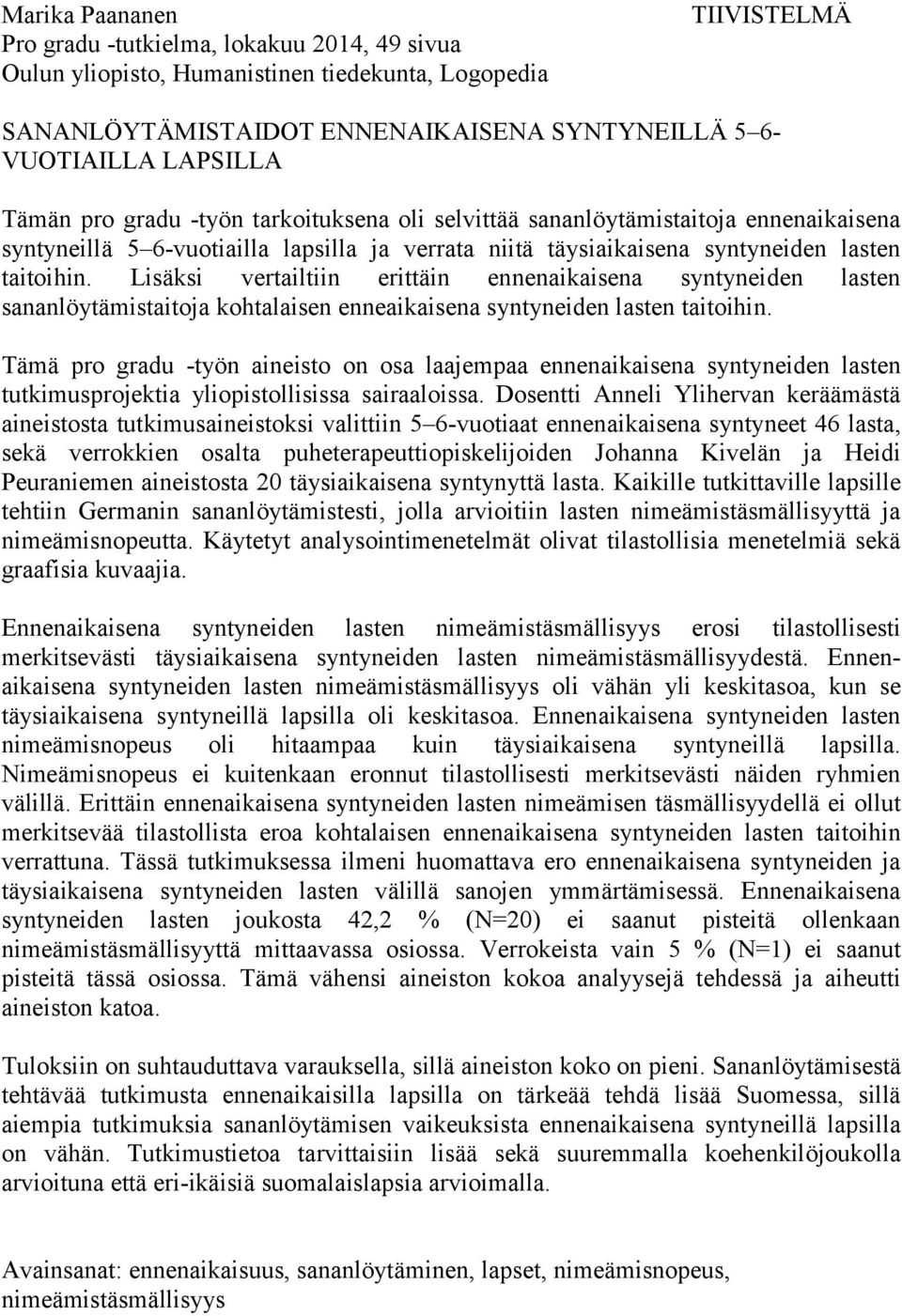 Lisäksi vertailtiin erittäin ennenaikaisena syntyneiden lasten sananlöytämistaitoja kohtalaisen enneaikaisena syntyneiden lasten taitoihin.