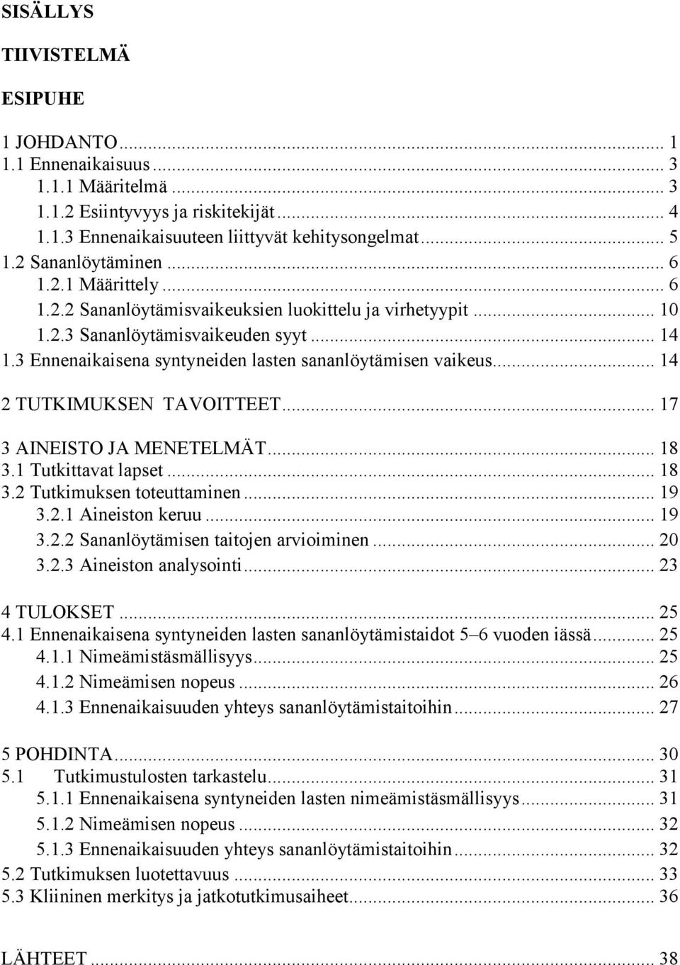 3 Ennenaikaisena syntyneiden lasten sananlöytämisen vaikeus... 14 2 TUTKIMUKSEN TAVOITTEET... 17 3 AINEISTO JA MENETELMÄT... 18 3.1 Tutkittavat lapset... 18 3.2 Tutkimuksen toteuttaminen... 19 3.2.1 Aineiston keruu.