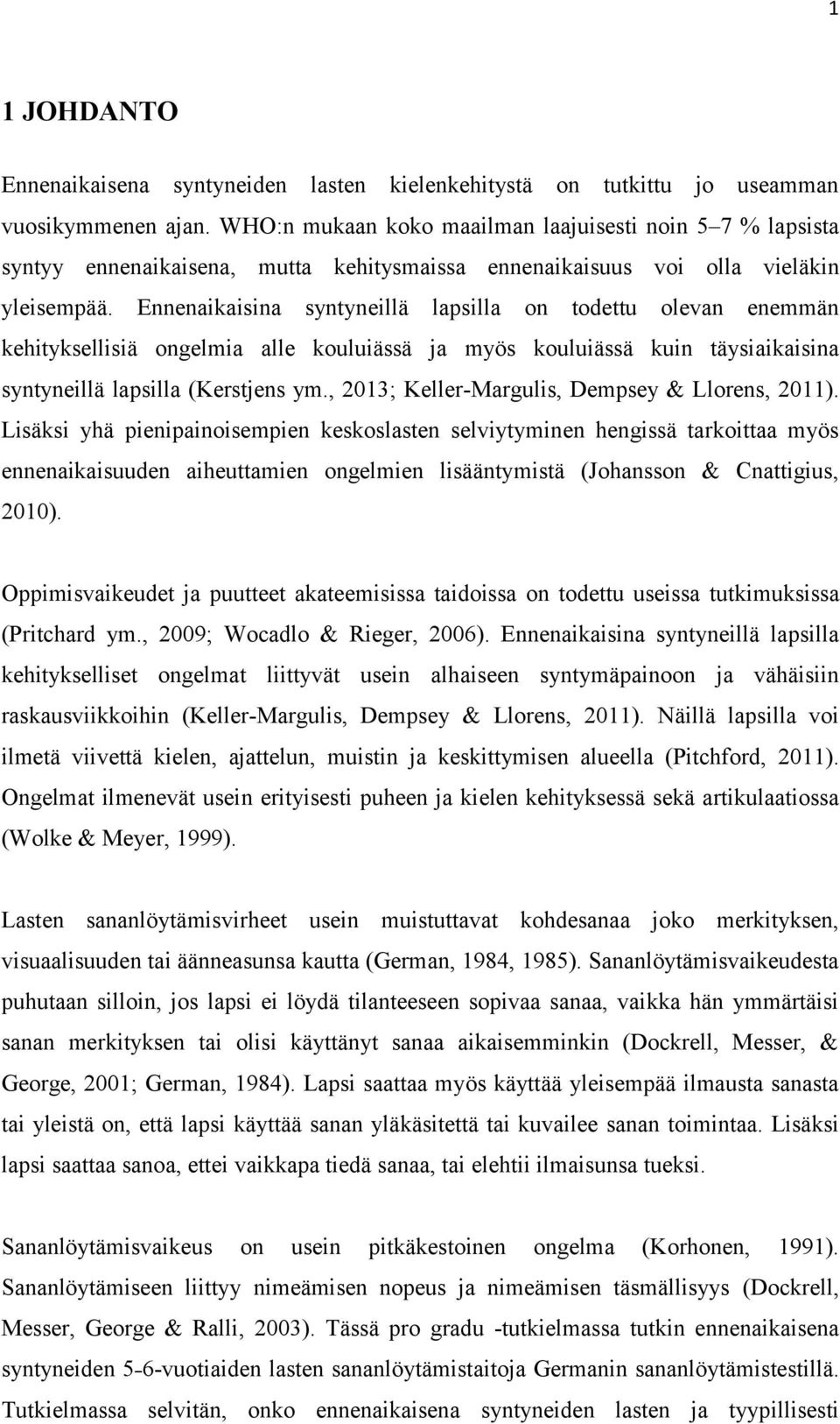 Ennenaikaisina syntyneillä lapsilla on todettu olevan enemmän kehityksellisiä ongelmia alle kouluiässä ja myös kouluiässä kuin täysiaikaisina syntyneillä lapsilla (Kerstjens ym.