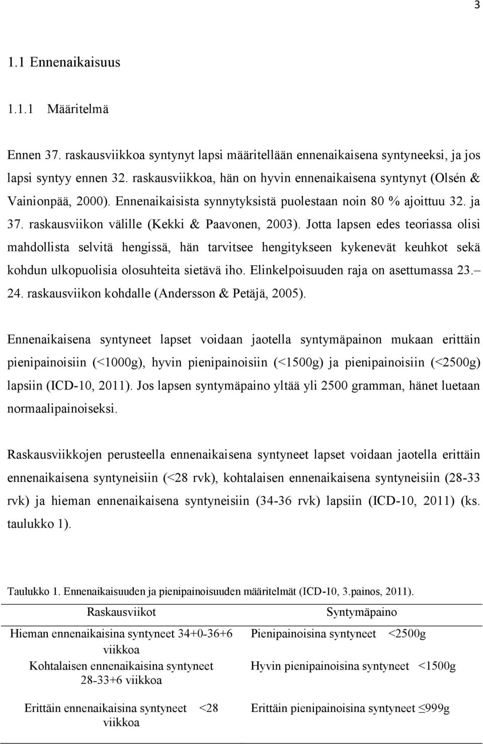 Jotta lapsen edes teoriassa olisi mahdollista selvitä hengissä, hän tarvitsee hengitykseen kykenevät keuhkot sekä kohdun ulkopuolisia olosuhteita sietävä iho. Elinkelpoisuuden raja on asettumassa 23.