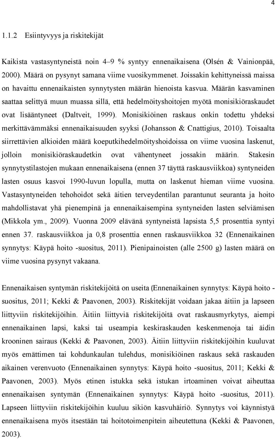 Määrän kasvaminen saattaa selittyä muun muassa sillä, että hedelmöityshoitojen myötä monisikiöraskaudet ovat lisääntyneet (Daltveit, 1999).