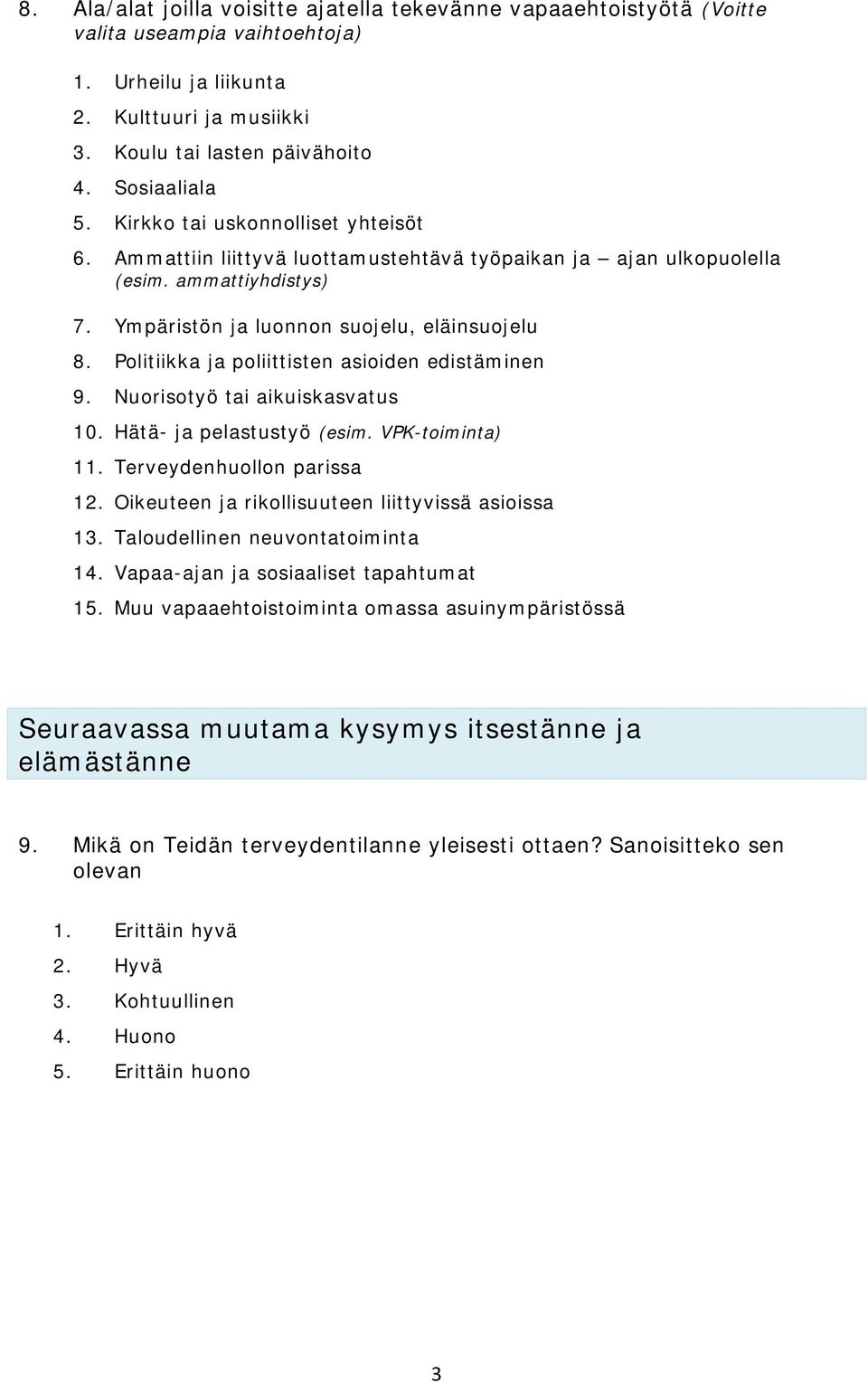 Politiikka ja poliittisten asioiden edistäminen 9. Nuorisotyö tai aikuiskasvatus 10. Hätä- ja pelastustyö (esim. VPK-toiminta) 11. Terveydenhuollon parissa 12.