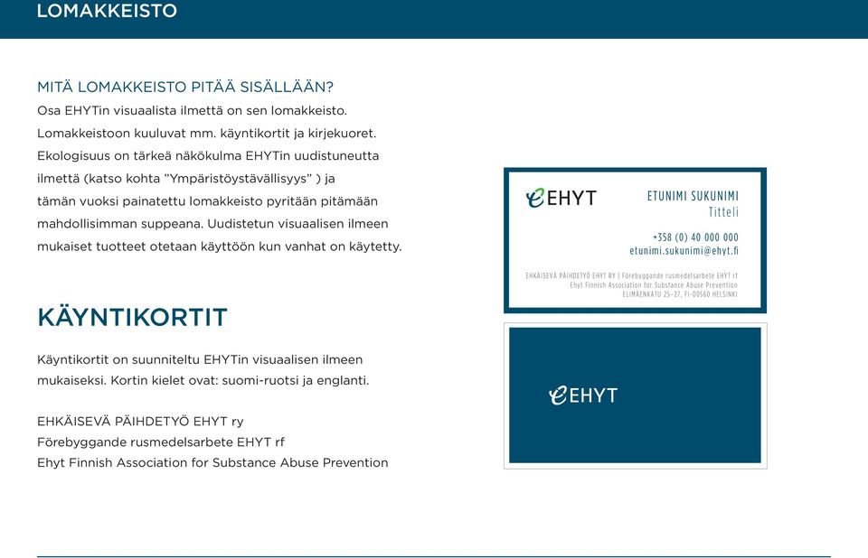 Uudistetun visuaalisen ilmeen mukaiset tuotteet otetaan käyttöön kun vanhat on käytetty. KÄYNTIKORTIT ETUNIMI SUKUNIMI Titteli +358 (0) 40 000 000 etunimi.sukunimi@ehyt.