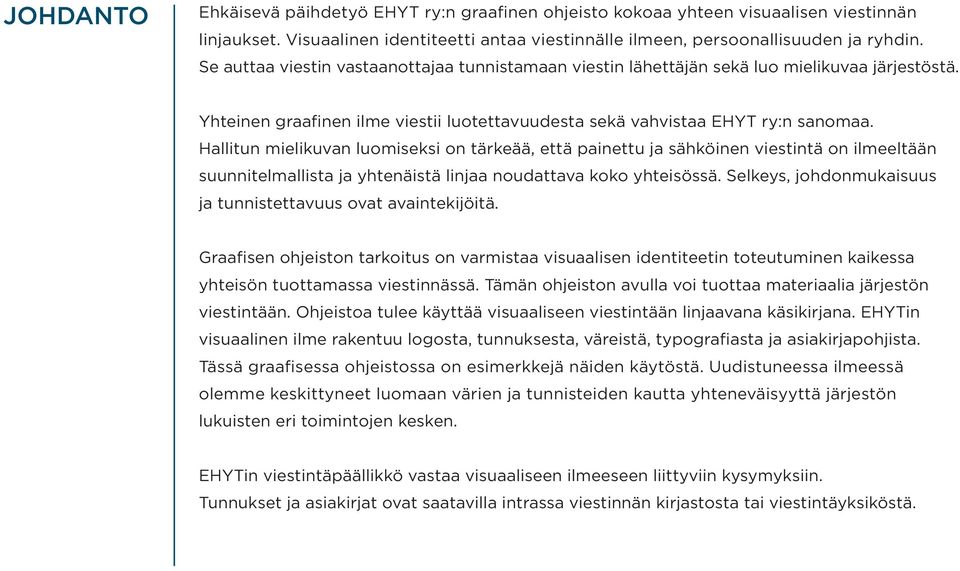 Hallitun mielikuvan luomiseksi on tärkeää, että painettu ja sähköinen viestintä on ilmeeltään suunnitelmallista ja yhtenäistä linjaa noudattava koko yhteisössä.