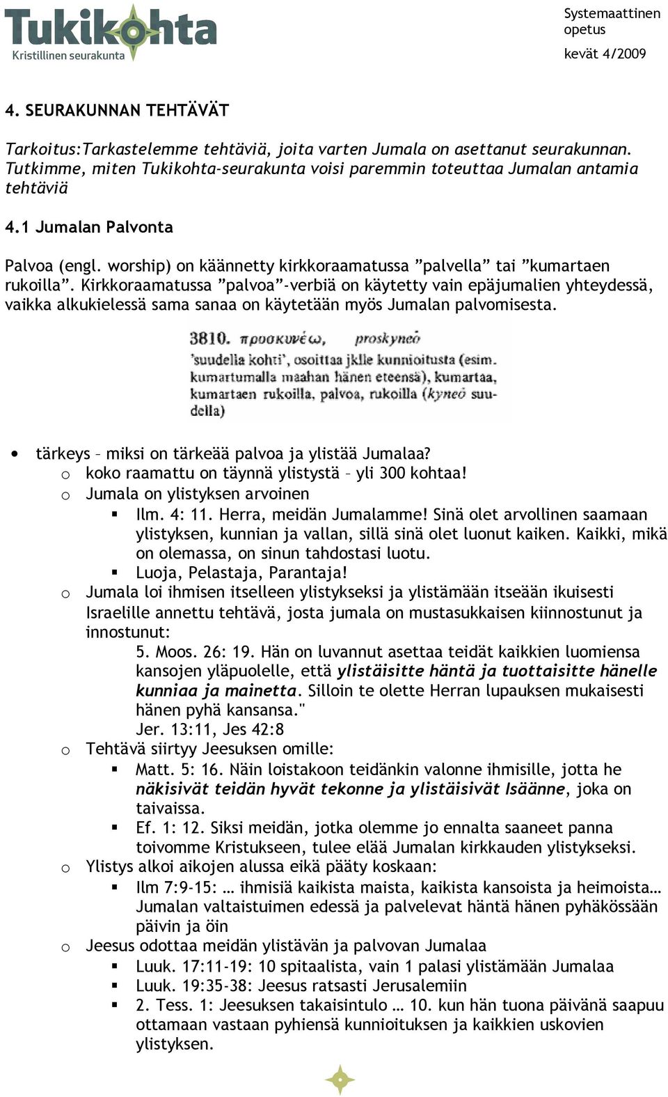 Kirkkraamatussa palva -verbiä n käytetty vain epäjumalien yhteydessä, vaikka alkukielessä sama sanaa n käytetään myös Jumalan palvmisesta. tärkeys miksi n tärkeää palva ja ylistää Jumalaa?
