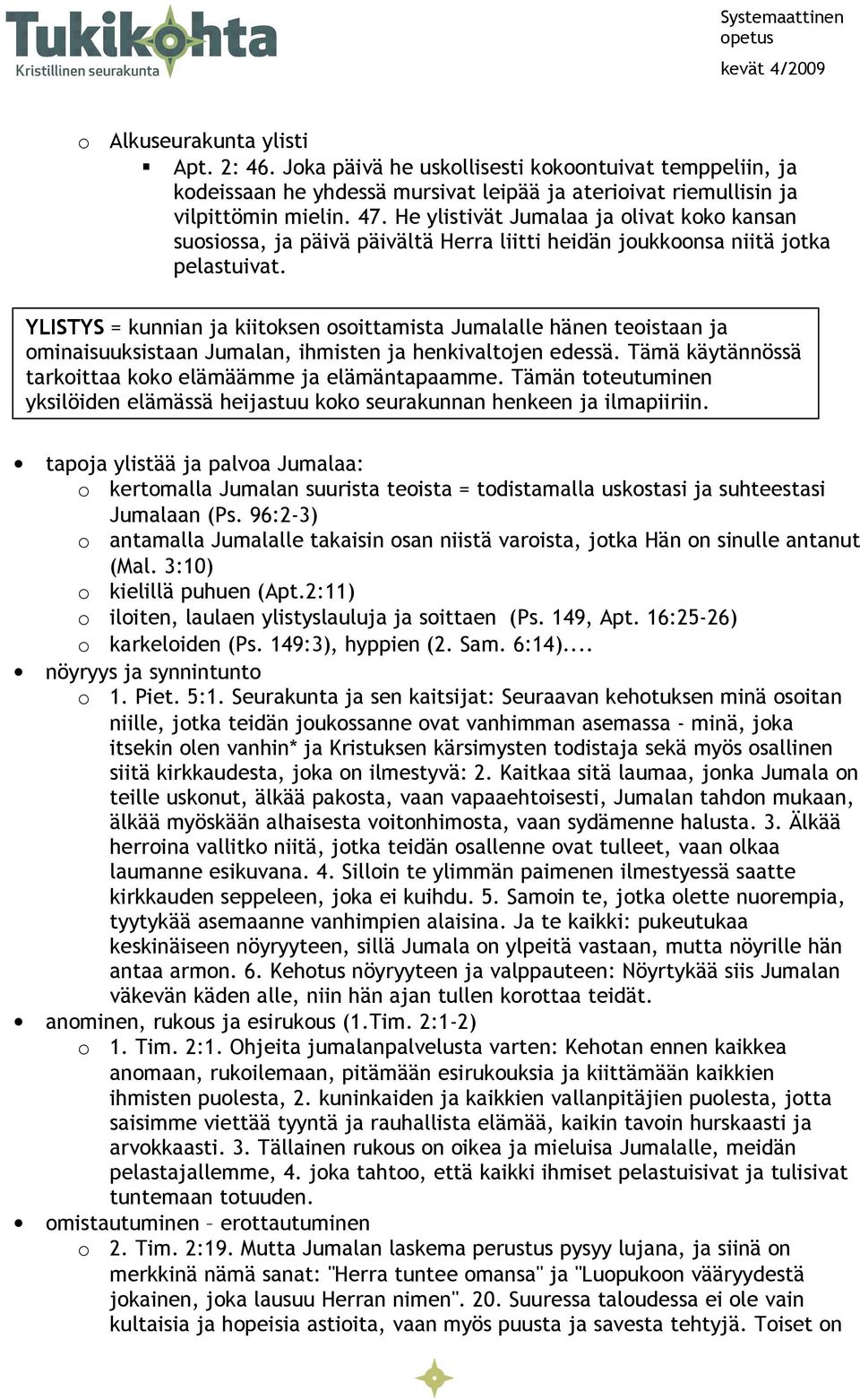 YLISTYS = kunnian ja kiitksen sittamista Jumalalle hänen teistaan ja minaisuuksistaan Jumalan, ihmisten ja henkivaltjen edessä. Tämä käytännössä tarkittaa kk elämäämme ja elämäntapaamme.