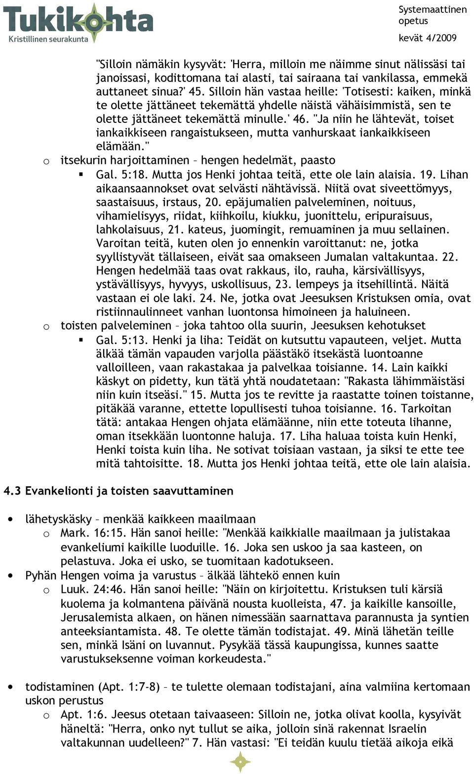 "Ja niin he lähtevät, tiset iankaikkiseen rangaistukseen, mutta vanhurskaat iankaikkiseen elämään." itsekurin harjittaminen hengen hedelmät, paast Gal. 5:18.