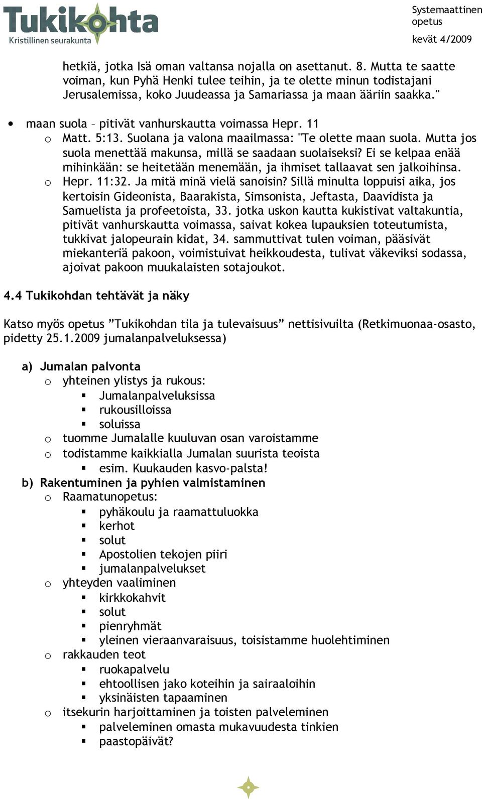 11 Matt. 5:13. Sulana ja valna maailmassa: "Te lette maan sula. Mutta js sula menettää makunsa, millä se saadaan sulaiseksi?