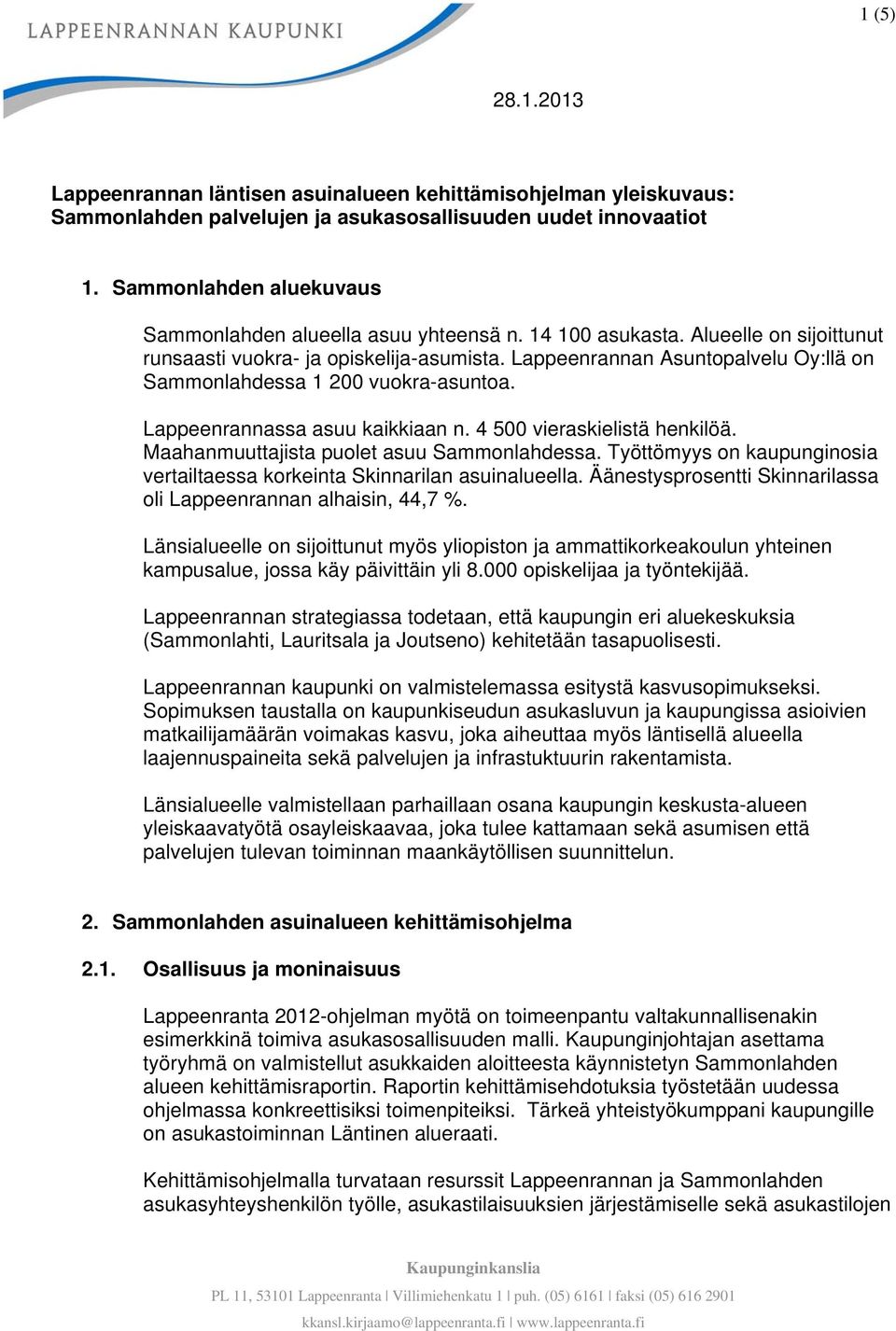 Lappeenrannan Asuntopalvelu Oy:llä on Sammonlahdessa 1 200 vuokra-asuntoa. Lappeenrannassa asuu kaikkiaan n. 4 500 vieraskielistä henkilöä. Maahanmuuttajista puolet asuu Sammonlahdessa.