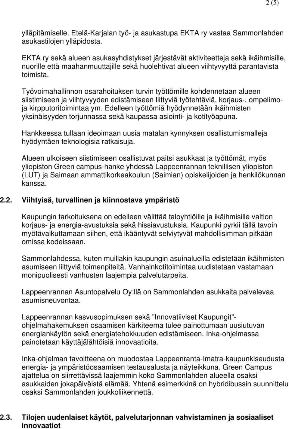 Työvoimahallinnon osarahoituksen turvin työttömille kohdennetaan alueen siistimiseen ja viihtyvyyden edistämiseen liittyviä työtehtäviä, korjaus-, ompelimoja kirpputoritoimintaa ym.