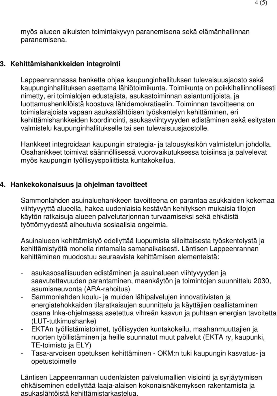 Toimikunta on poikkihallinnollisesti nimetty, eri toimialojen edustajista, asukastoiminnan asiantuntijoista, ja luottamushenkilöistä koostuva lähidemokratiaelin.