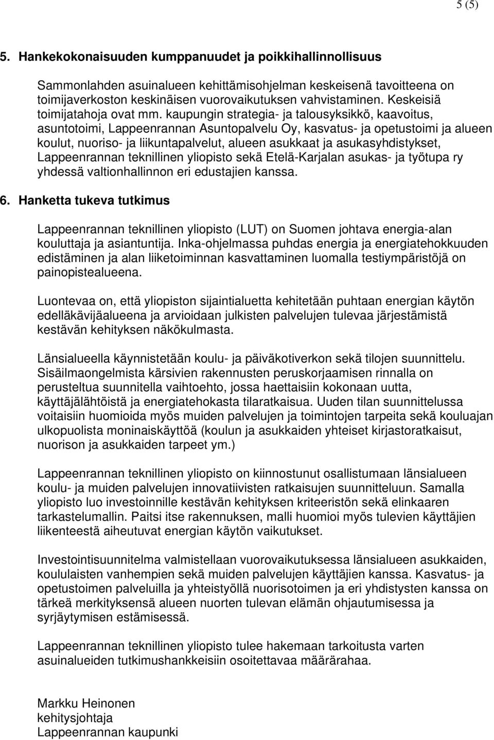 kaupungin strategia- ja talousyksikkö, kaavoitus, asuntotoimi, Lappeenrannan Asuntopalvelu Oy, kasvatus- ja opetustoimi ja alueen koulut, nuoriso- ja liikuntapalvelut, alueen asukkaat ja