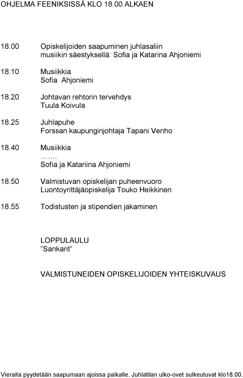 Sofia ja Katariina Ahjoniemi 18.50 Valmistuvan opiskelijan puheenvuoro Luontoyrittäjäopiskelija Touko Heikkinen 18.