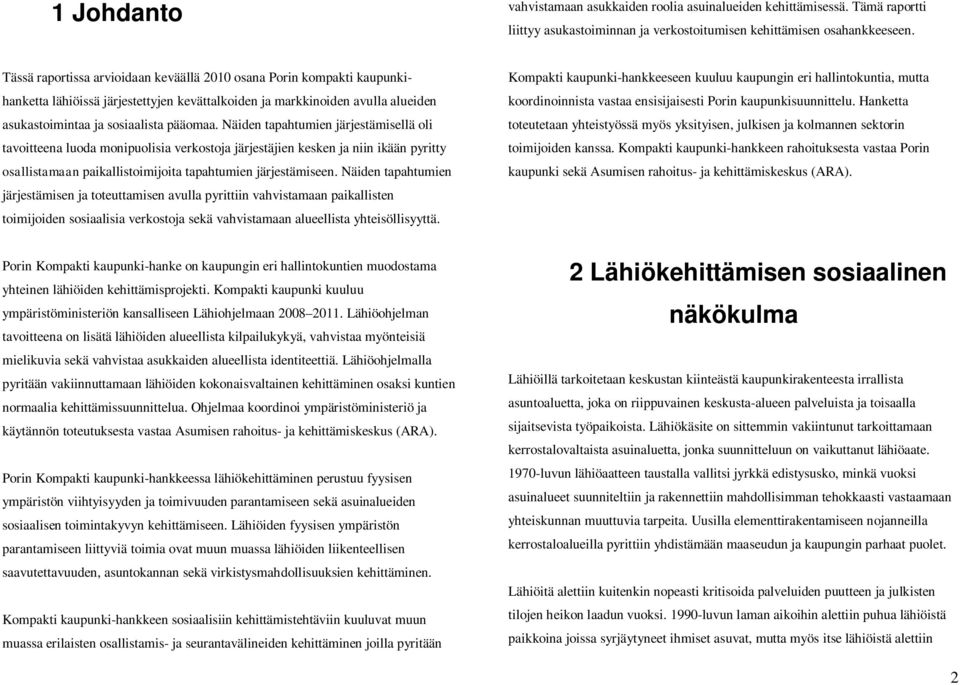 Näiden tapahtumien järjestämisellä oli tavoitteena luoda monipuolisia verkostoja järjestäjien kesken ja niin ikään pyritty osallistamaan paikallistoimijoita tapahtumien järjestämiseen.