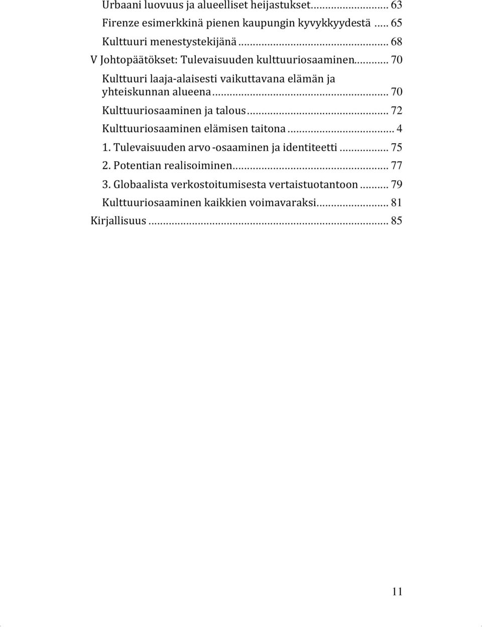 .. 70 Kulttuuriosaaminen ja talous... 72 Kulttuuriosaaminen elämisen taitona... 4 1. Tulevaisuuden arvo -osaaminen ja identiteetti... 75 2.