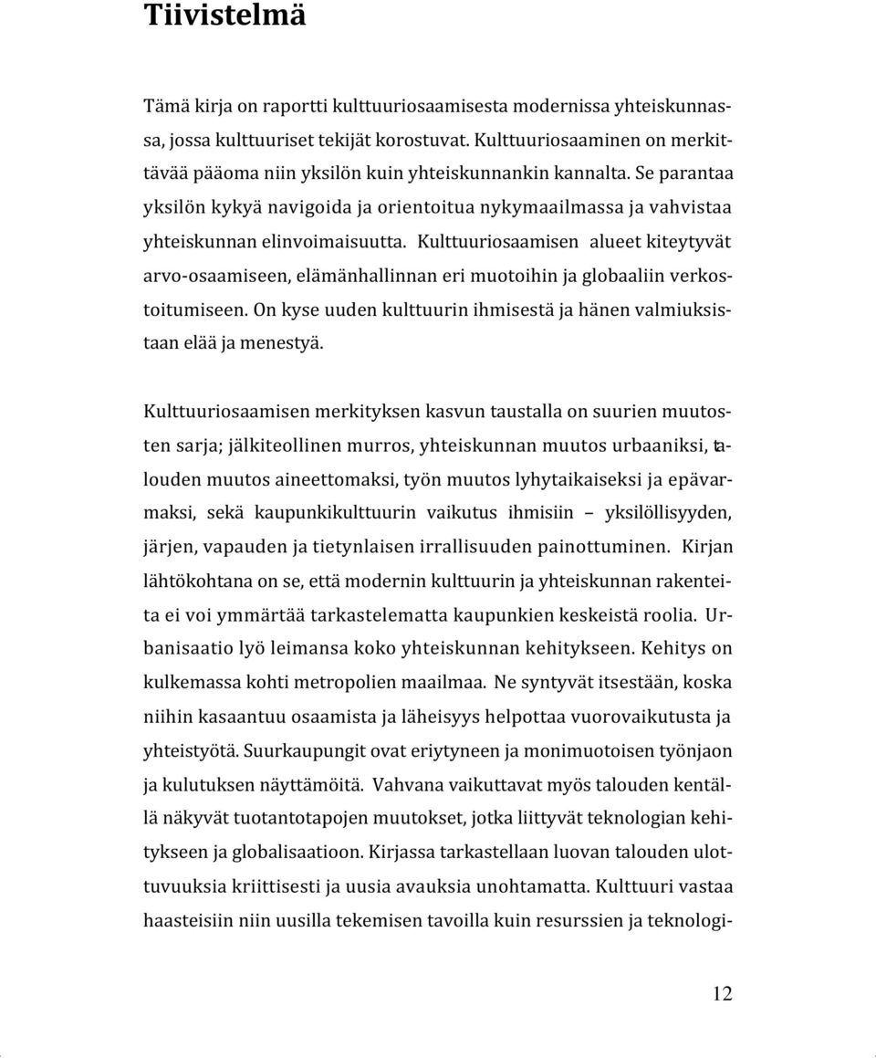 Kulttuuriosaamisen alueet kiteytyvät arvo-osaamiseen, elämänhallinnan eri muotoihin ja globaaliin verkostoitumiseen. On kyse uuden kulttuurin ihmisestä ja hänen valmiuksistaan elää ja menestyä.