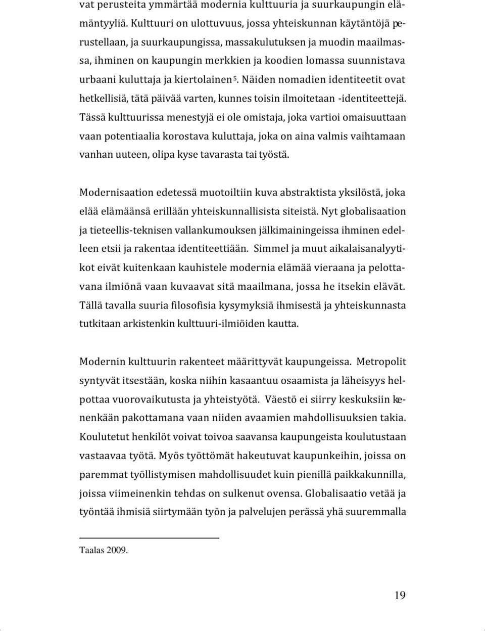 kuluttaja ja kiertolainen 5. Näiden nomadien identiteetit ovat hetkellisiä, tätä päivää varten, kunnes toisin ilmoitetaan -identiteettejä.