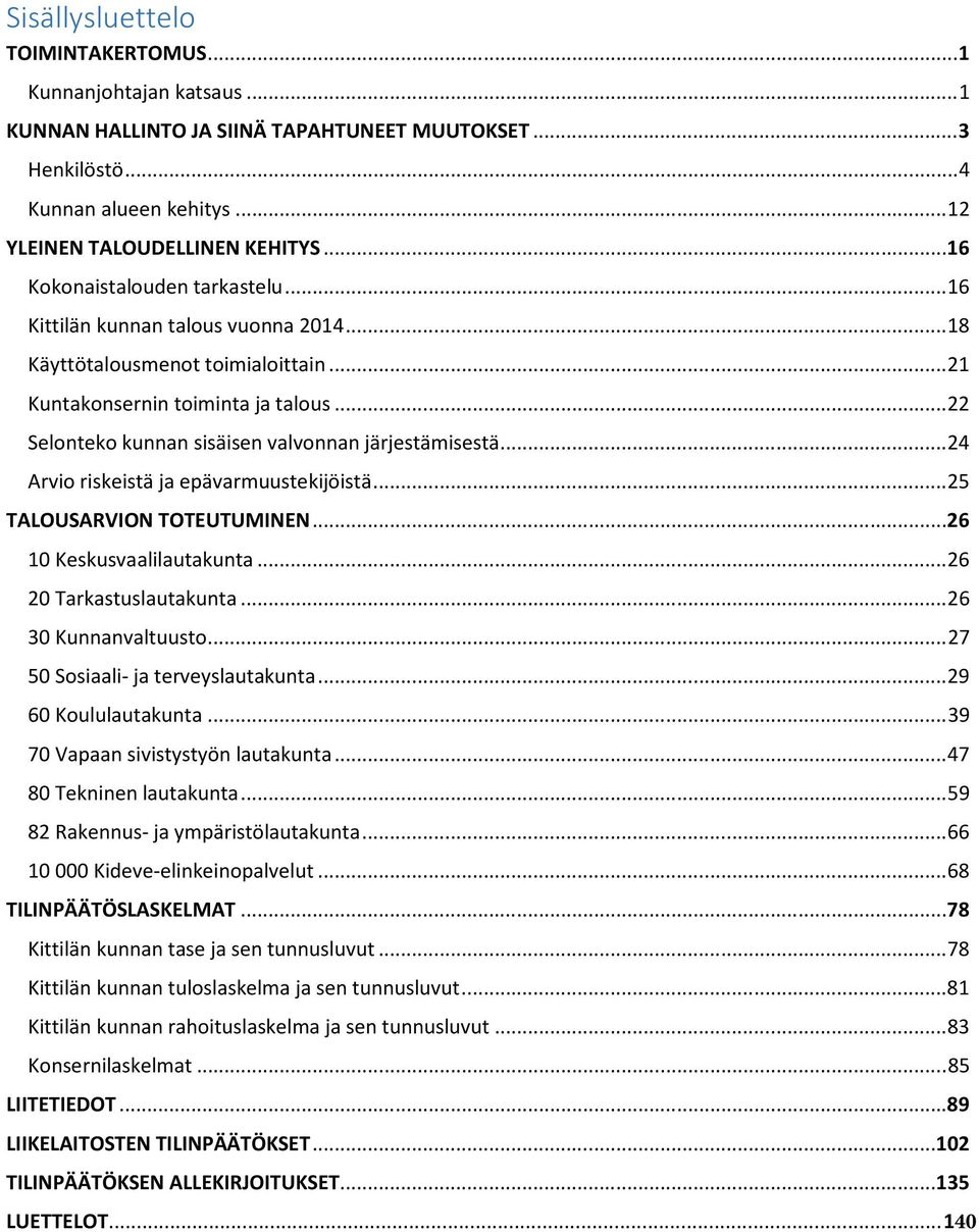 .. 22 Selonteko kunnan sisäisen valvonnan järjestämisestä... 24 Arvio riskeistä ja epävarmuustekijöistä... 25 TALOUSARVION TOTEUTUMINEN... 26 10 Keskusvaalilautakunta... 26 20 Tarkastuslautakunta.