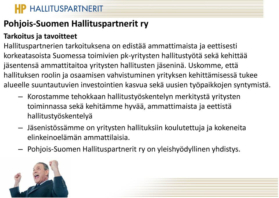 Uskomme, että hallituksen roolin ja osaamisen vahvistuminen yrityksen kehittämisessä tukee alueelle suuntautuvien investointien kasvua sekä uusien työpaikkojen syntymistä.