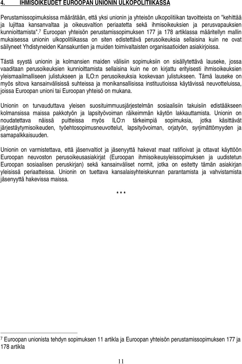 7 Euroopan yhteisön perustamissopimuksen 177 ja 178 artiklassa määritellyn mallin mukaisessa unionin ulkopolitiikassa on siten edistettävä perusoikeuksia sellaisina kuin ne ovat säilyneet