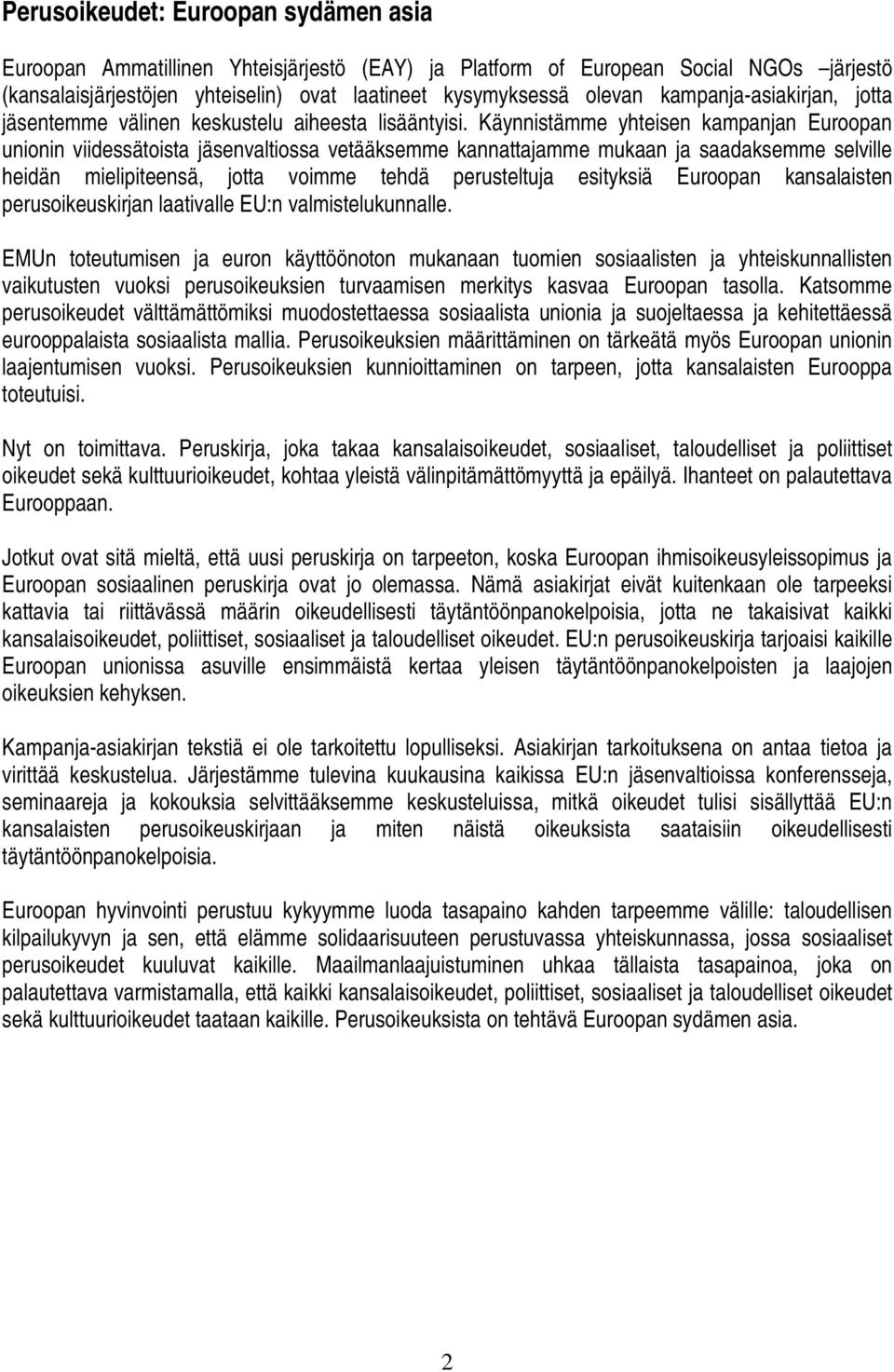 Käynnistämme yhteisen kampanjan Euroopan unionin viidessätoista jäsenvaltiossa vetääksemme kannattajamme mukaan ja saadaksemme selville heidän mielipiteensä, jotta voimme tehdä perusteltuja esityksiä