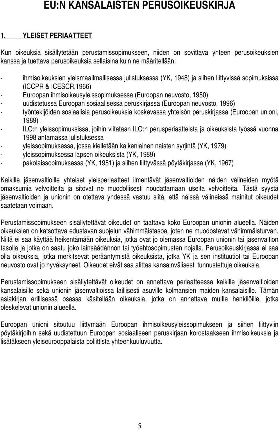 yleismaailmallisessa julistuksessa (YK, 1948) ja siihen liittyvissä sopimuksissa (ICCPR & ICESCR,1966) - Euroopan ihmisoikeusyleissopimuksessa (Euroopan neuvosto, 1950) - uudistetussa Euroopan