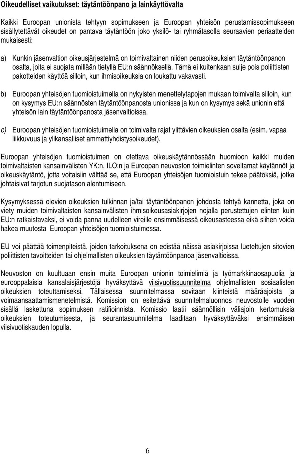 tietyllä EU:n säännöksellä. Tämä ei kuitenkaan sulje pois poliittisten pakotteiden käyttöä silloin, kun ihmisoikeuksia on loukattu vakavasti.