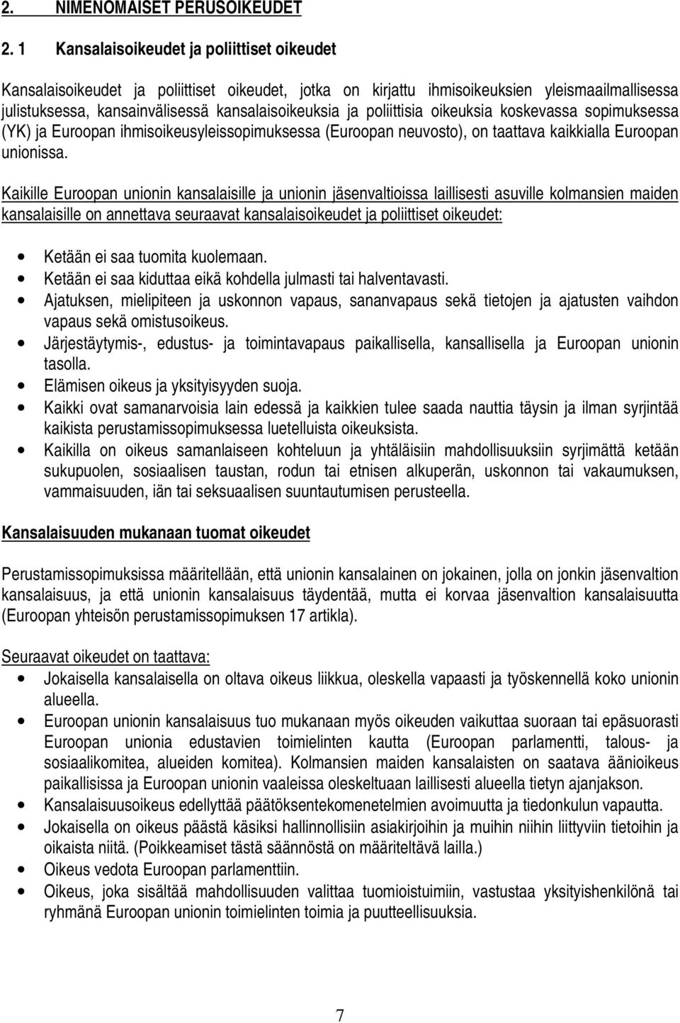 poliittisia oikeuksia koskevassa sopimuksessa (YK) ja Euroopan ihmisoikeusyleissopimuksessa (Euroopan neuvosto), on taattava kaikkialla Euroopan unionissa.