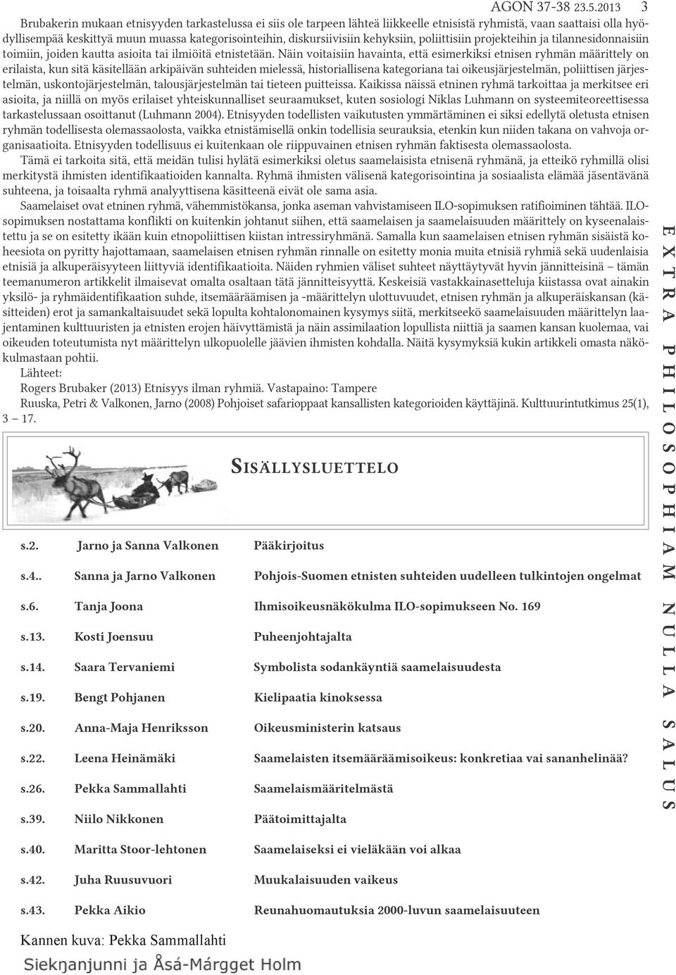 diskursiivisiin kehyksiin, poliittisiin projekteihin ja tilannesidonnaisiin toimiin, joiden kautta asioita tai ilmiöitä etnistetään.