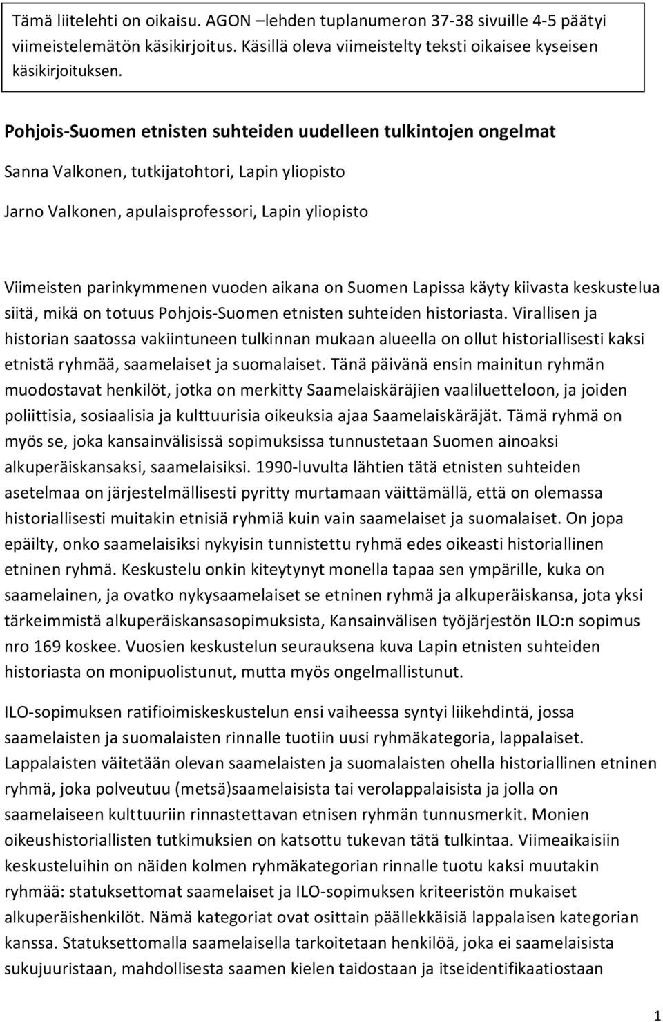 aikana on Suomen Lapissa käyty kiivasta keskustelua siitä, mikä on totuus Pohjois-Suomen etnisten suhteiden historiasta.