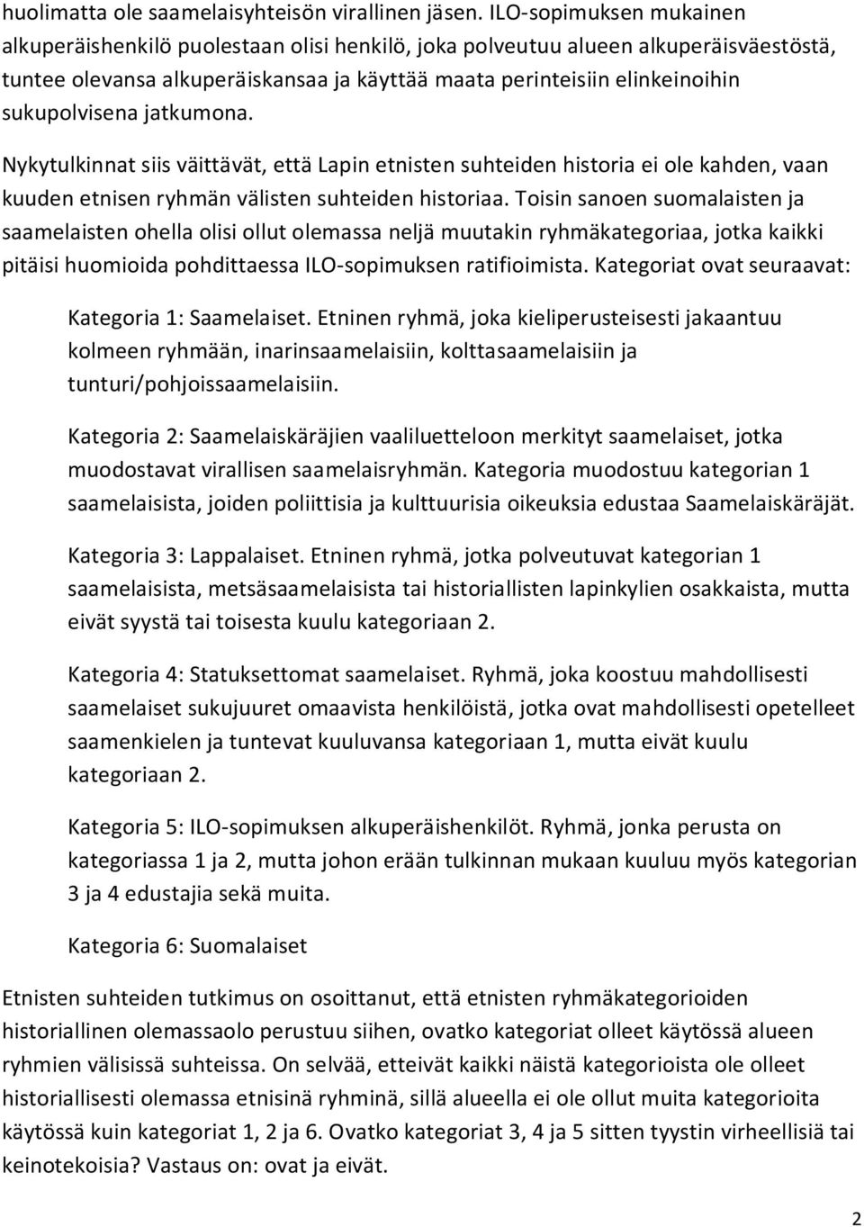 sukupolvisena jatkumona. Nykytulkinnat siis väittävät, että Lapin etnisten suhteiden historia ei ole kahden, vaan kuuden etnisen ryhmän välisten suhteiden historiaa.