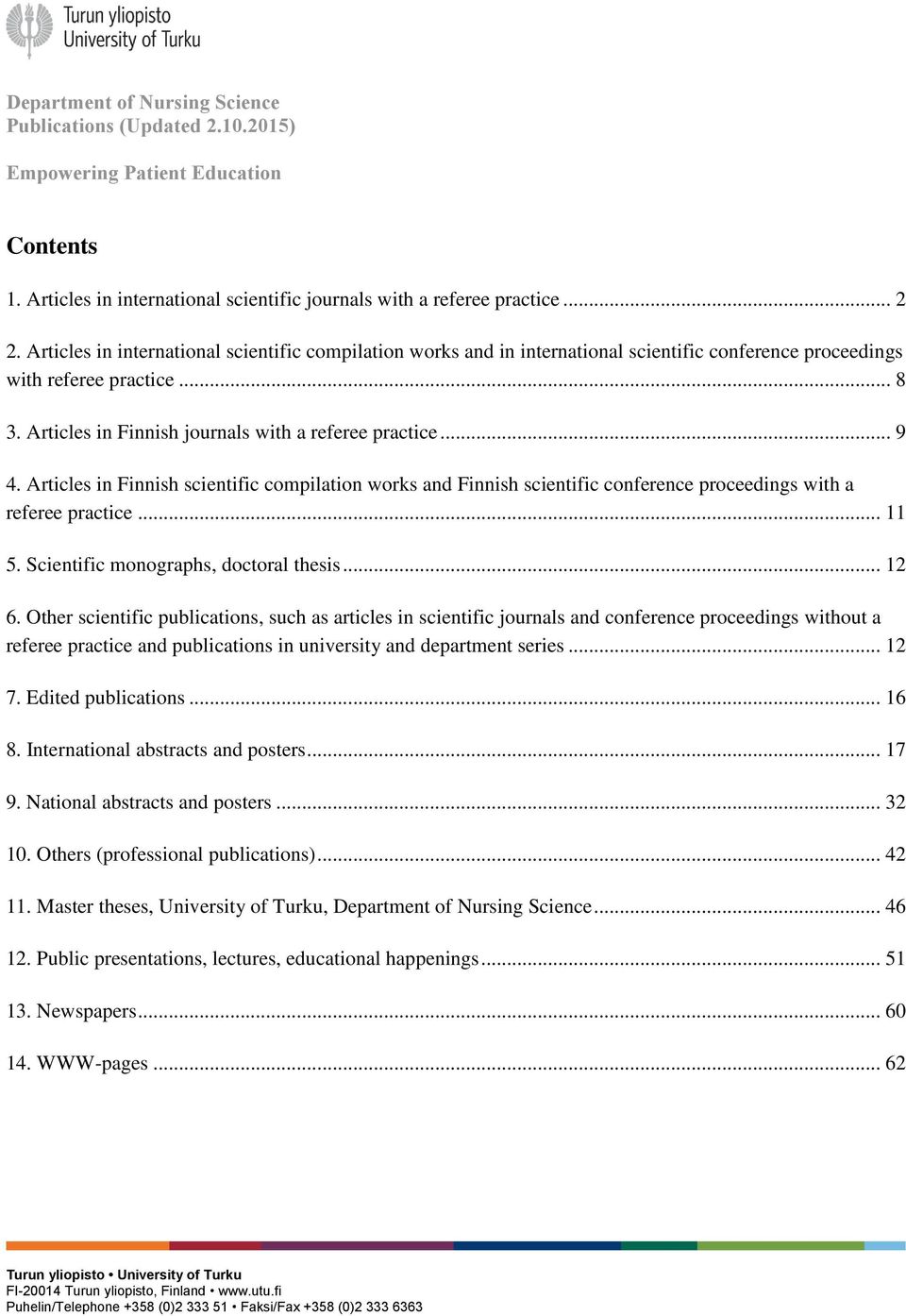 Articles in Finnish scientific compilation works and Finnish scientific conference proceedings with a referee practice... 11 5. Scientific monographs, doctoral thesis... 12 6.