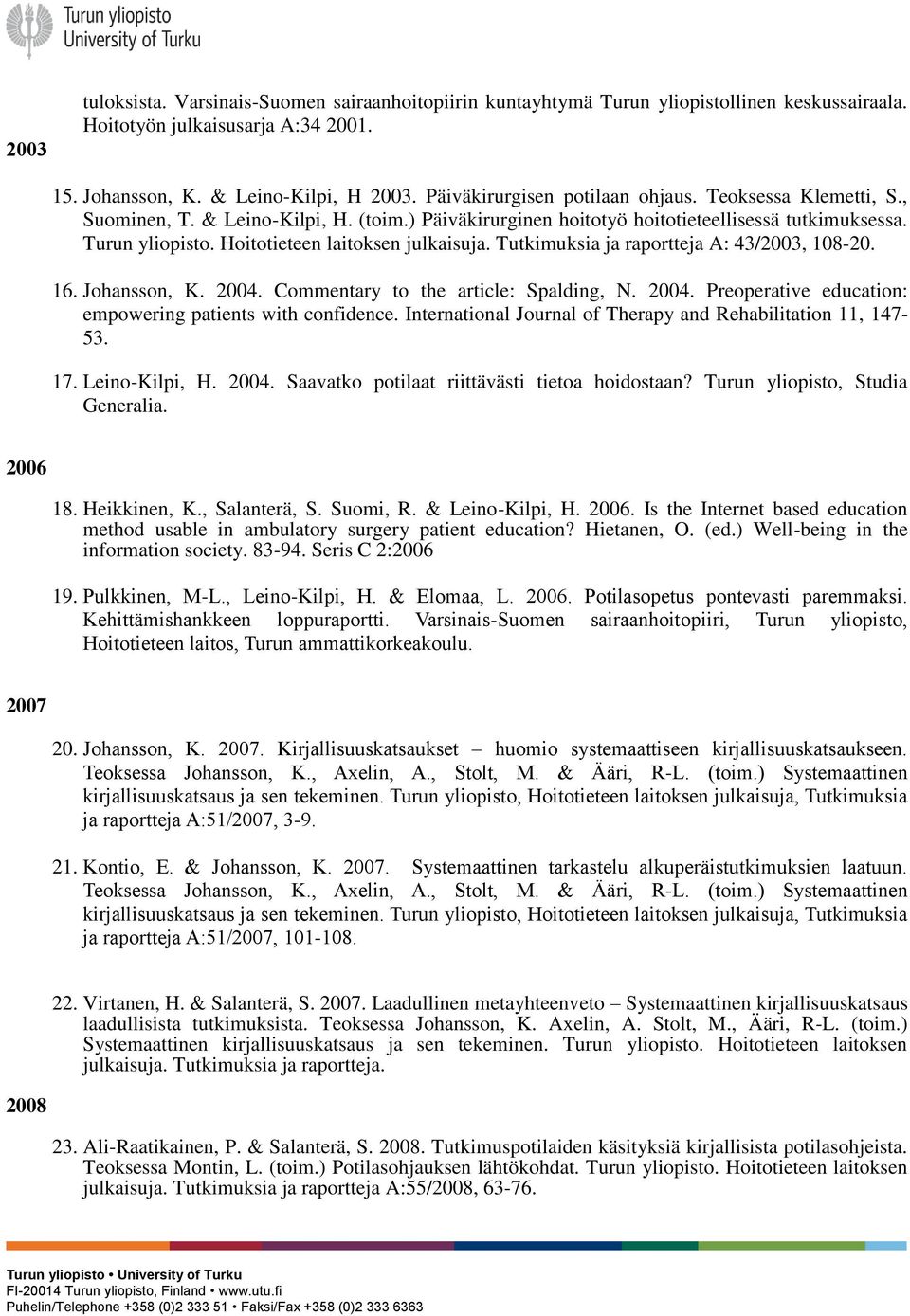 Hoitotieteen laitoksen julkaisuja. Tutkimuksia ja raportteja A: 43/2003, 108-20. 16. Johansson, K. 2004. Commentary to the article: Spalding, N. 2004. Preoperative education: empowering patients with confidence.