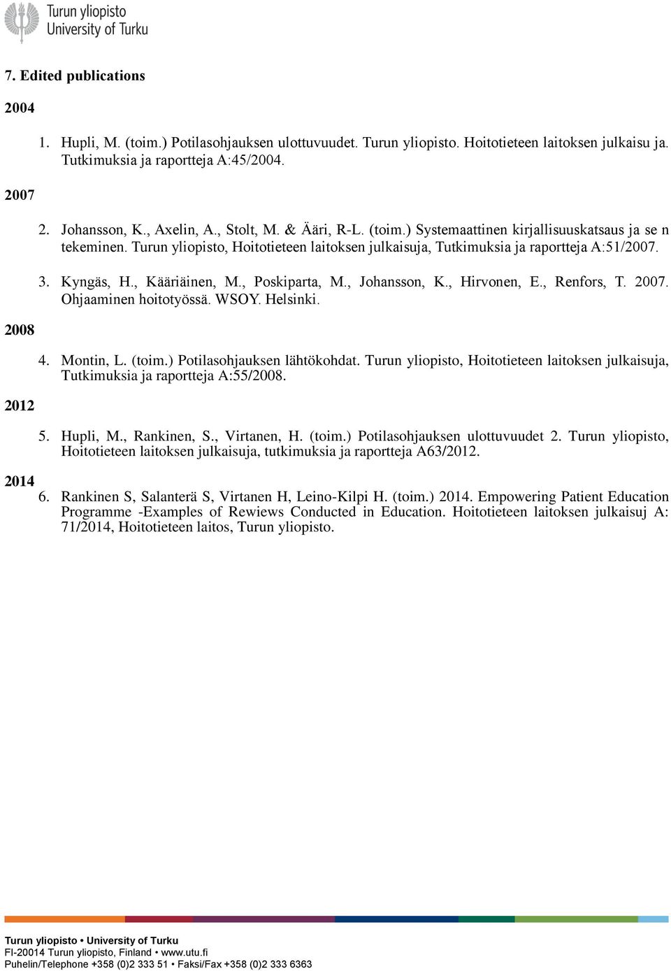 Kyngäs, H., Kääriäinen, M., Poskiparta, M., Johansson, K., Hirvonen, E., Renfors, T. 2007. Ohjaaminen hoitotyössä. WSOY. Helsinki. 4. Montin, L. (toim.) Potilasohjauksen lähtökohdat.