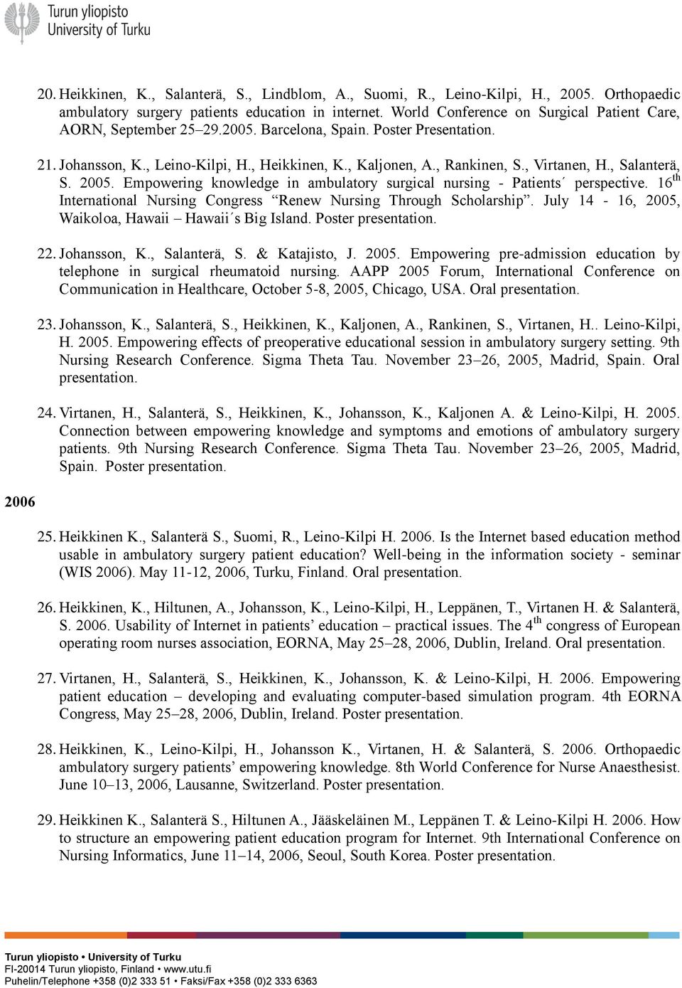 , Virtanen, H., Salanterä, S. 2005. Empowering knowledge in ambulatory surgical nursing - Patients perspective. 16 th International Nursing Congress Renew Nursing Through Scholarship.