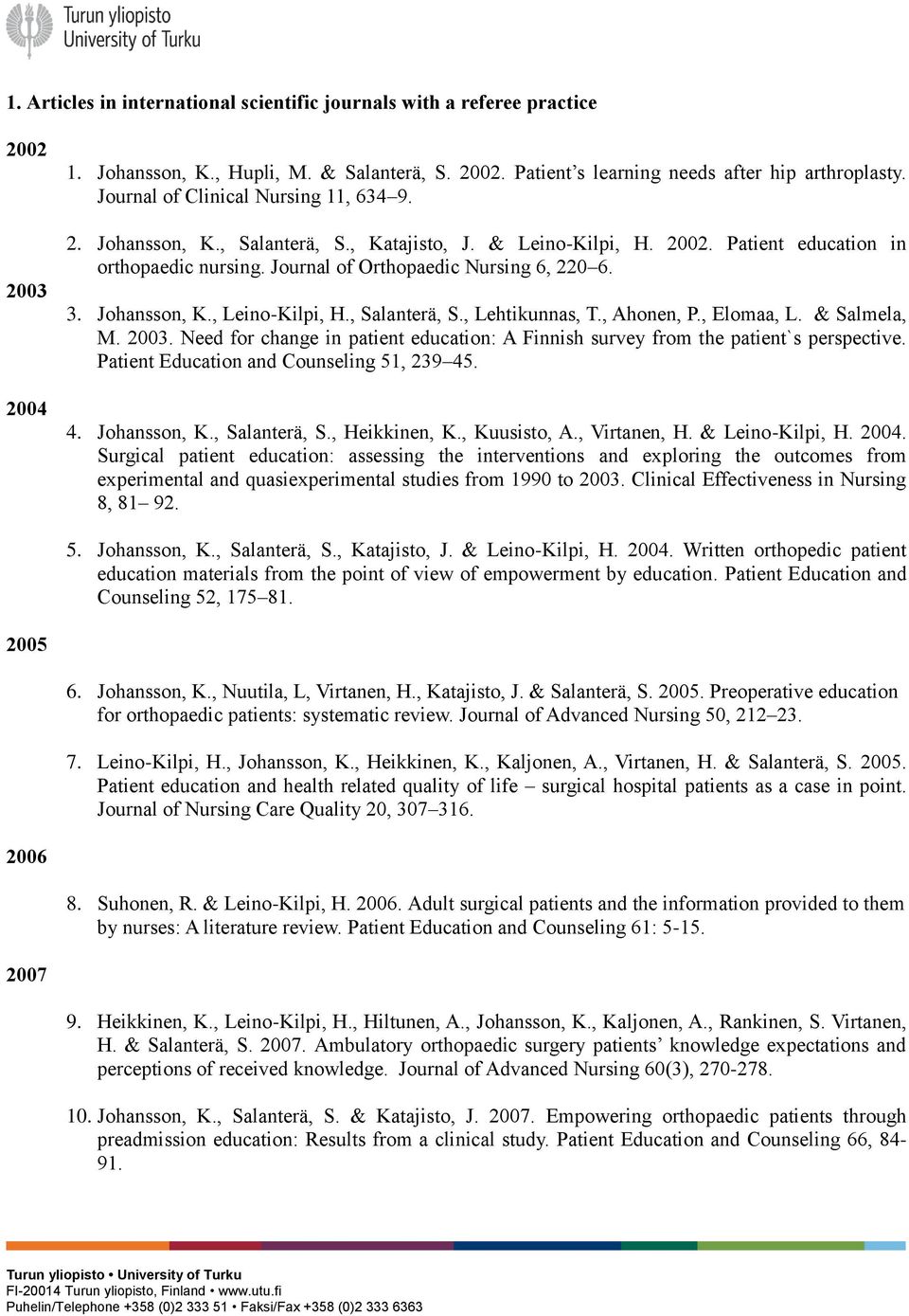 Johansson, K., Leino-Kilpi, H., Salanterä, S., Lehtikunnas, T., Ahonen, P., Elomaa, L. & Salmela, M. 2003. Need for change in patient education: A Finnish survey from the patient`s perspective.