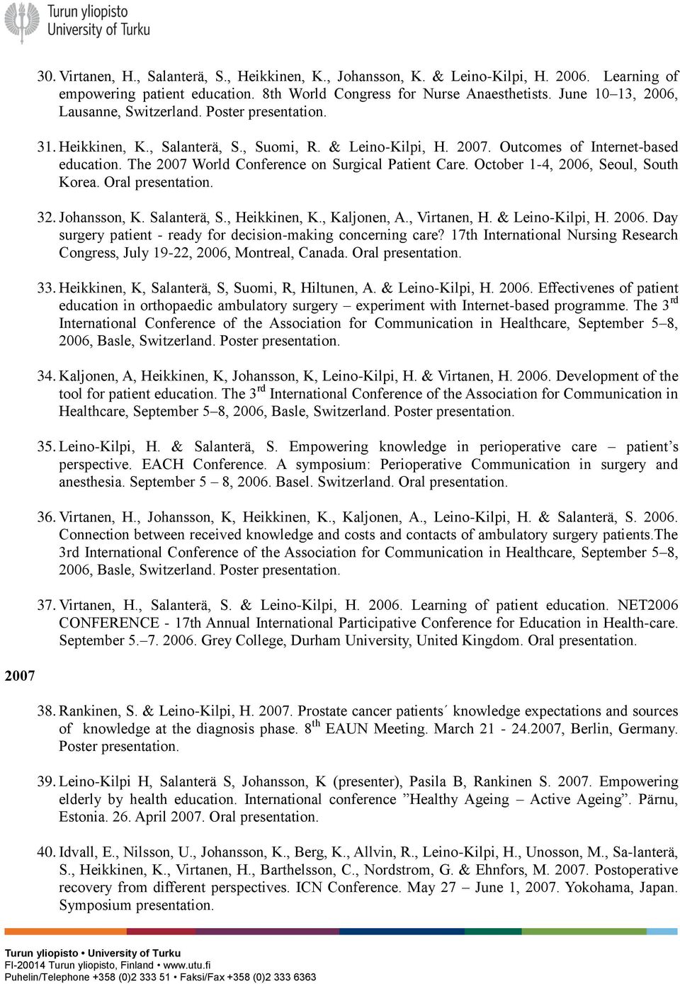 The 2007 World Conference on Surgical Patient Care. October 1-4, 2006, Seoul, South Korea. Oral presentation. 32. Johansson, K. Salanterä, S., Heikkinen, K., Kaljonen, A., Virtanen, H.