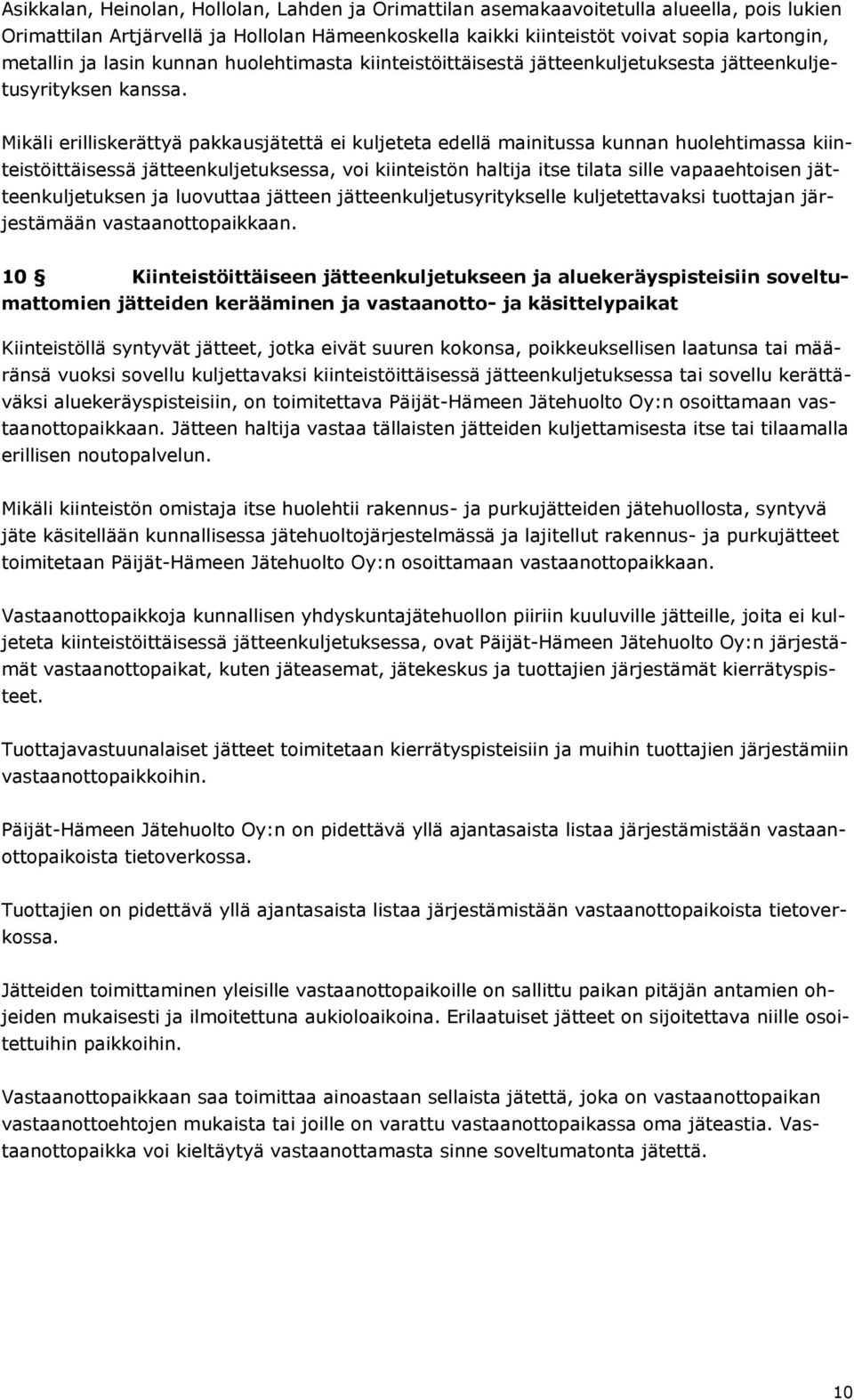 Mikäli erilliskerättyä pakkausjätettä ei kuljeteta edellä mainitussa kunnan huolehtimassa kiinteistöittäisessä jätteenkuljetuksessa, voi kiinteistön haltija itse tilata sille vapaaehtoisen