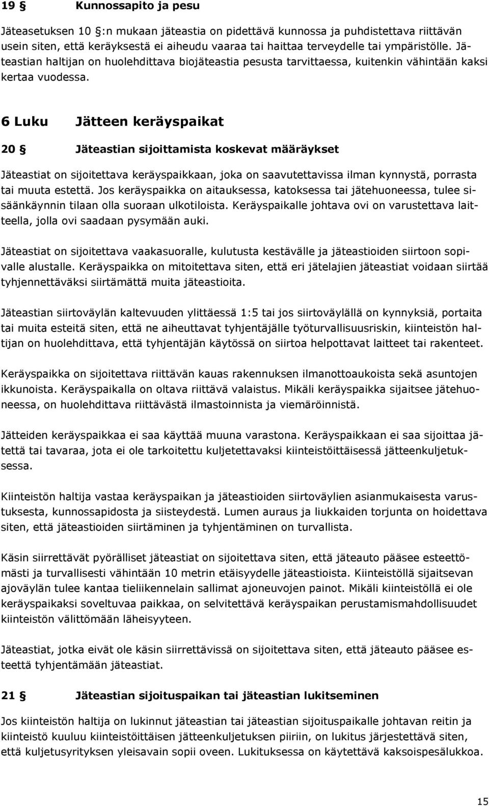 6 Luku Jätteen keräyspaikat 20 Jäteastian sijoittamista koskevat määräykset Jäteastiat on sijoitettava keräyspaikkaan, joka on saavutettavissa ilman kynnystä, porrasta tai muuta estettä.