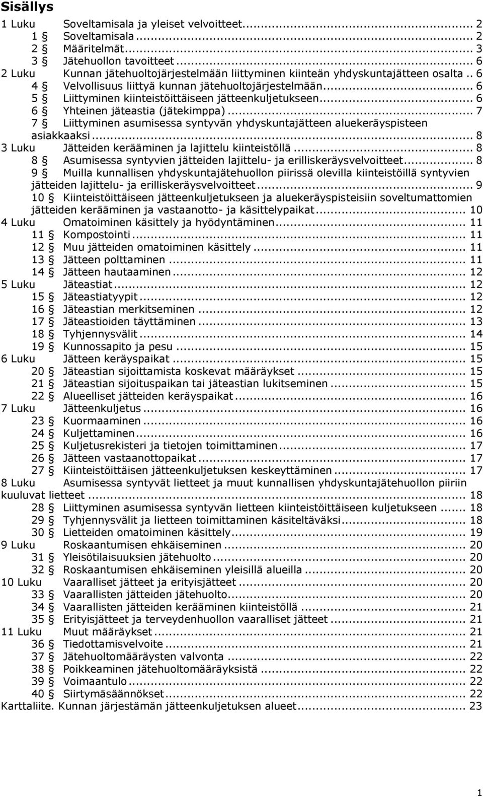 .. 6 5 Liittyminen kiinteistöittäiseen jätteenkuljetukseen... 6 6 Yhteinen jäteastia (jätekimppa)... 7 7 Liittyminen asumisessa syntyvän yhdyskuntajätteen aluekeräyspisteen asiakkaaksi.