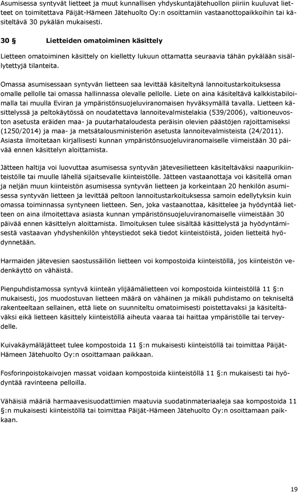 Omassa asumisessaan syntyvän lietteen saa levittää käsiteltynä lannoitustarkoituksessa omalle pellolle tai omassa hallinnassa olevalle pellolle.