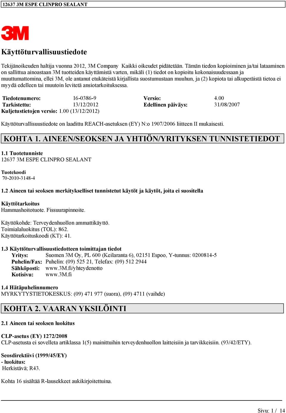 etukäteistä kirjallista suostumustaan muuhun, ja (2) kopiota tai alkuperäistä tietoa ei myydä edelleen tai muutoin levitetä ansiotarkoituksessa. Tiedotenumero: 16-0386-9 Versio: 4.