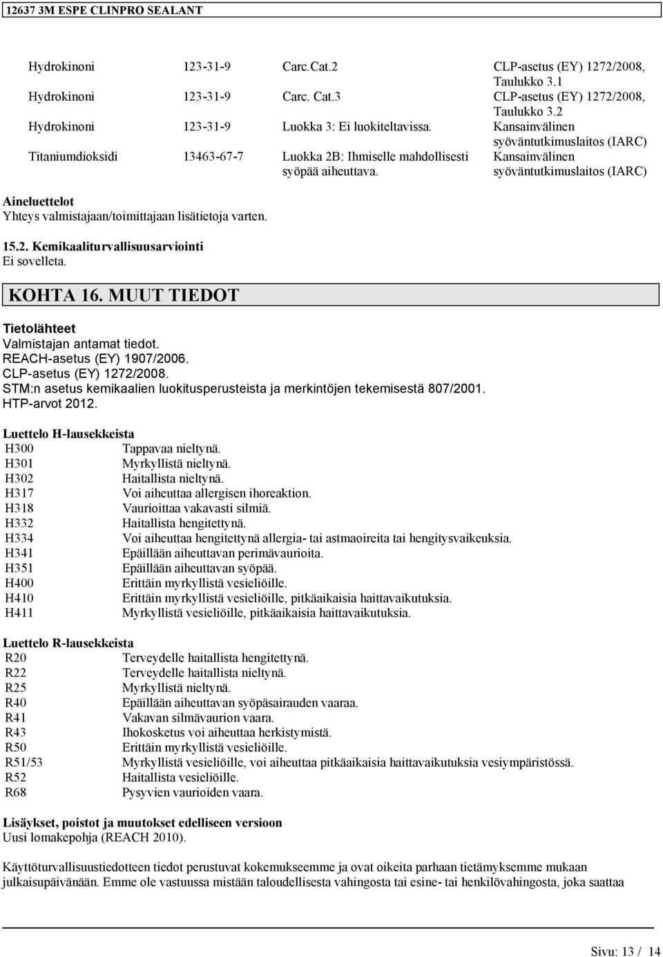 MUUT TIEDOT Tietolähteet Valmistajan antamat tiedot. REACH-asetus (EY) 1907/2006. CLP-asetus (EY) 1272/2008. STM:n asetus kemikaalien luokitusperusteista ja merkintöjen tekemisestä 807/2001.