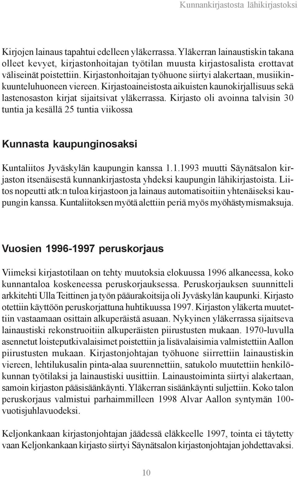 Kirjastonhoitajan työhuone siirtyi alakertaan, musiikinkuunteluhuoneen viereen. Kirjastoaineistosta aikuisten kaunokirjallisuus sekä lastenosaston kirjat sijaitsivat yläkerrassa.