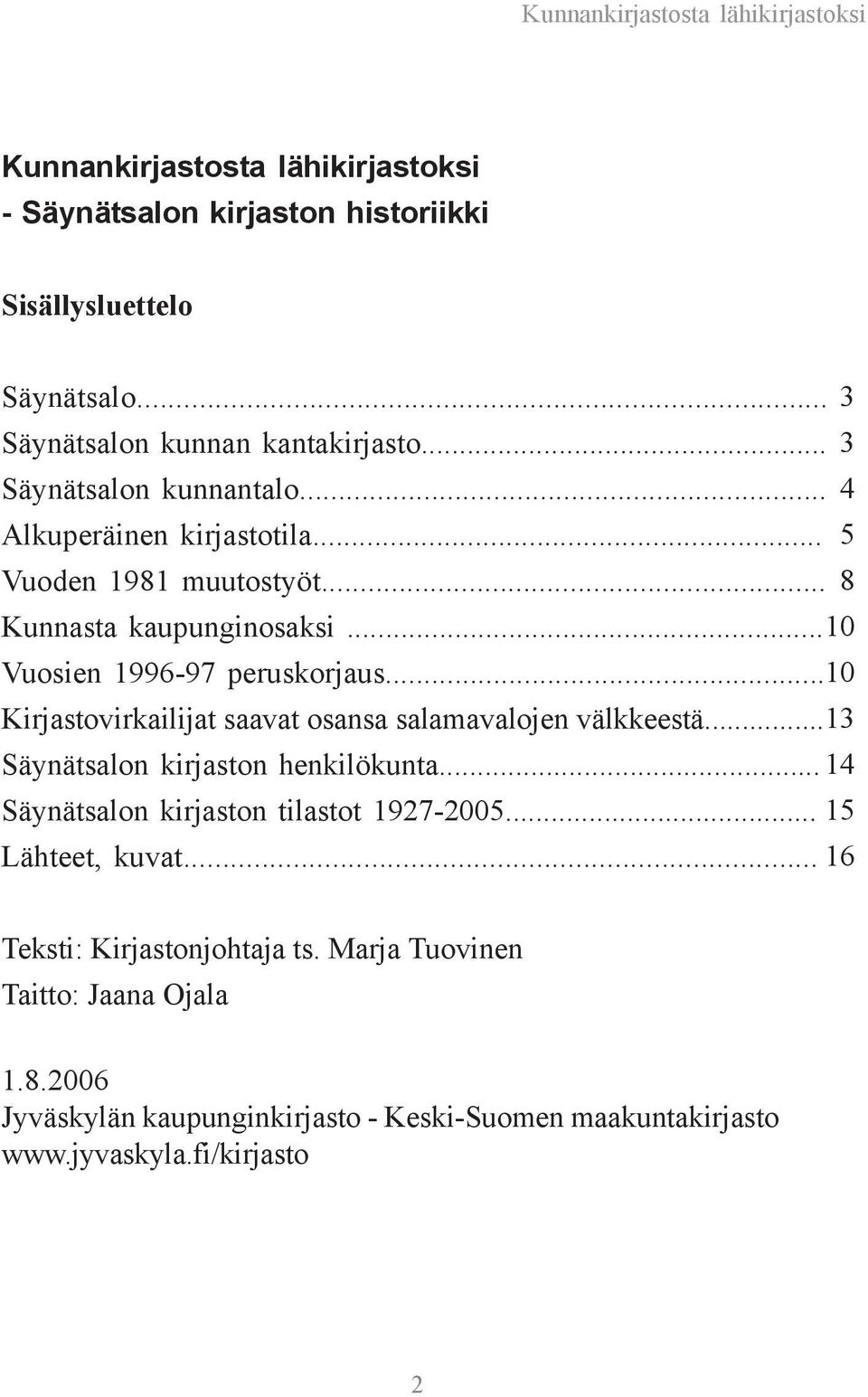 .. 10 Vuosien 1996-97 peruskorjaus... 10 Kirjastovirkailijat saavat osansa salamavalojen välkkeestä... 13 Säynätsalon kirjaston henkilökunta.