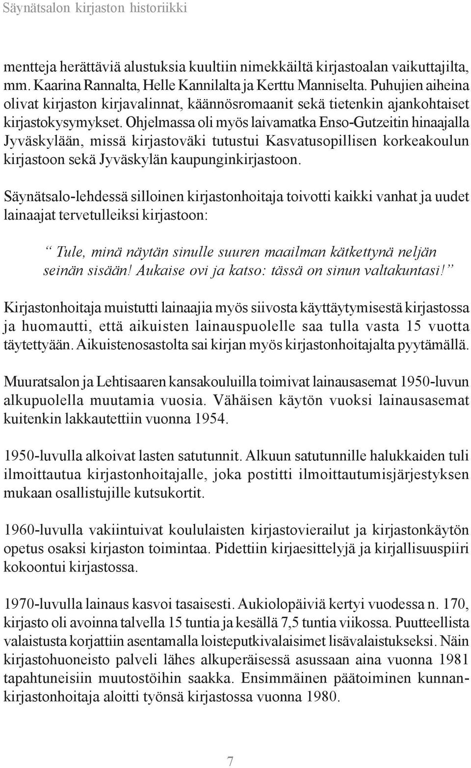 Ohjelmassa oli myös laivamatka Enso-Gutzeitin hinaajalla Jyväskylään, missä kirjastoväki tutustui Kasvatusopillisen korkeakoulun kirjastoon sekä Jyväskylän kaupunginkirjastoon.