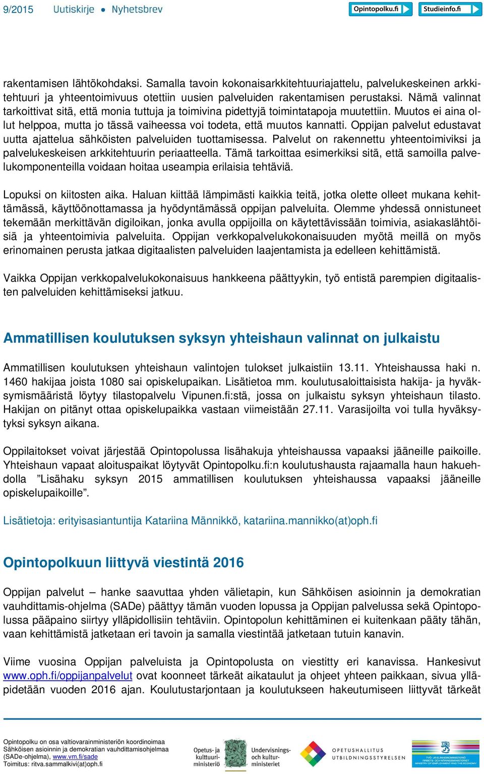 Oppijan palvelut edustavat uutta ajattelua sähköisten palveluiden tuottamisessa. Palvelut on rakennettu yhteentoimiviksi ja palvelukeskeisen arkkitehtuurin periaatteella.